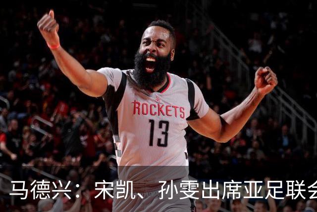 马德兴：宋凯、孙雯出席亚足联会议，前者还将参加特别代表大会